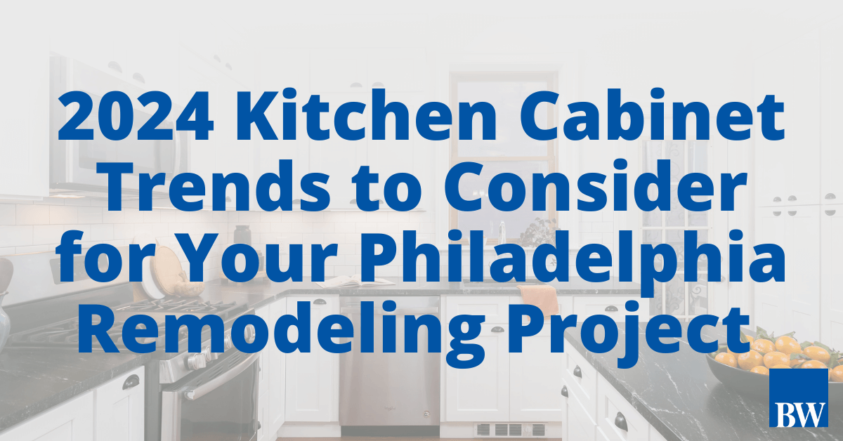 2024 Kitchen Cabinet Trends to Consider for Your Philadelphia Remodeling Project