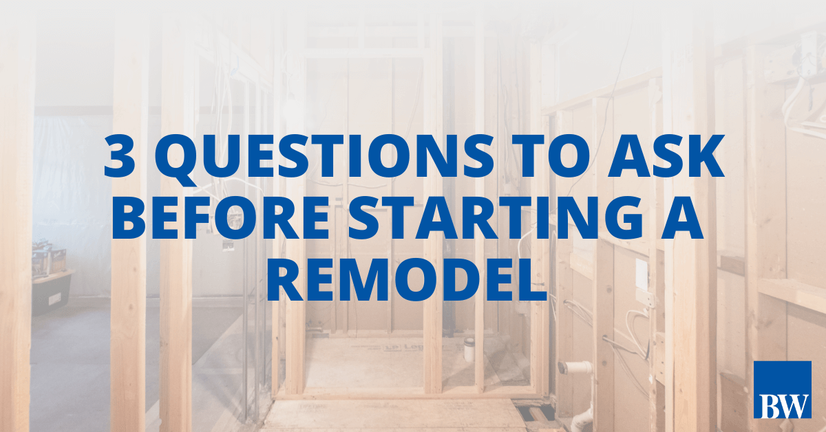 Uncovering your Needs: 3 Questions To Ask Before Starting a Remodel