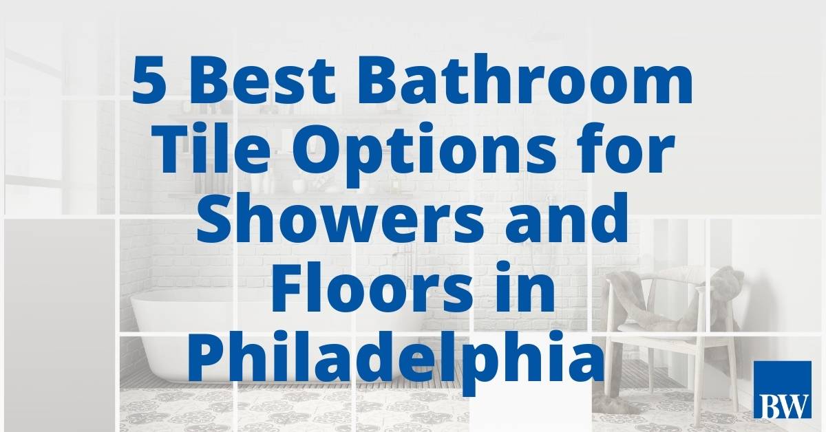 5 Best Bathroom Tile Options for Showers and Floors in Philadelphia