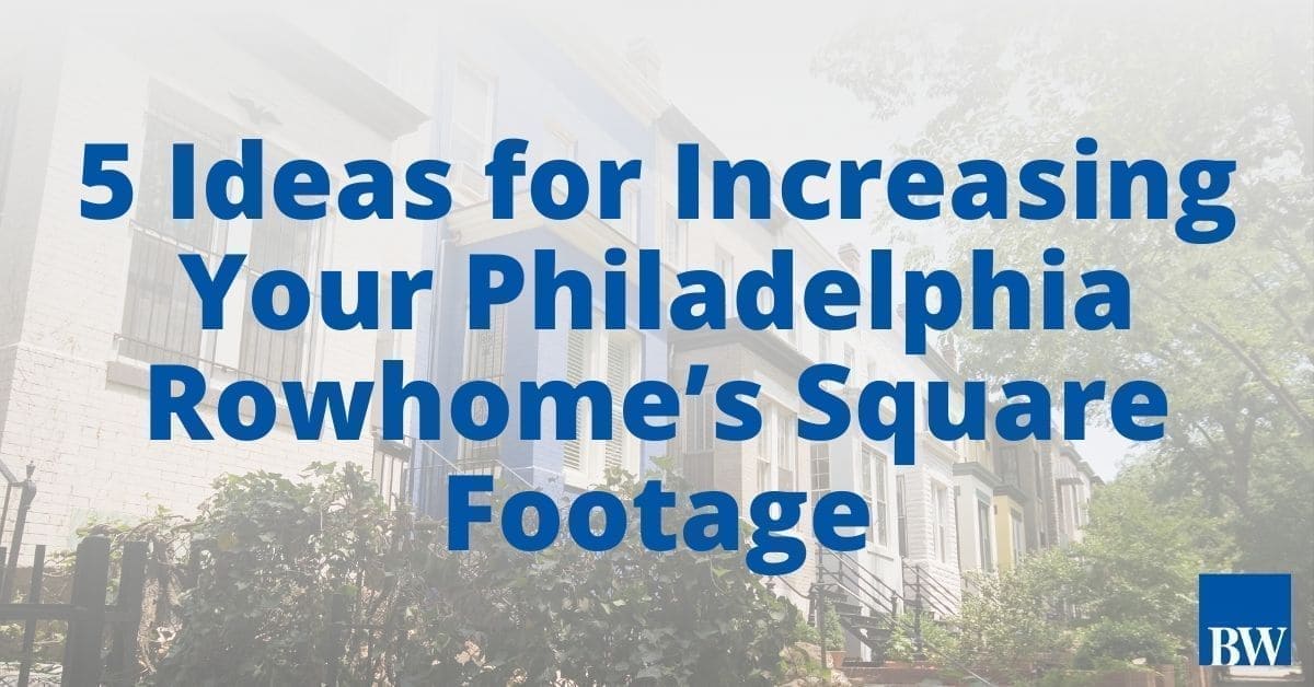 5 Ideas for Increasing Your Philadelphia Rowhome’s Square Footage