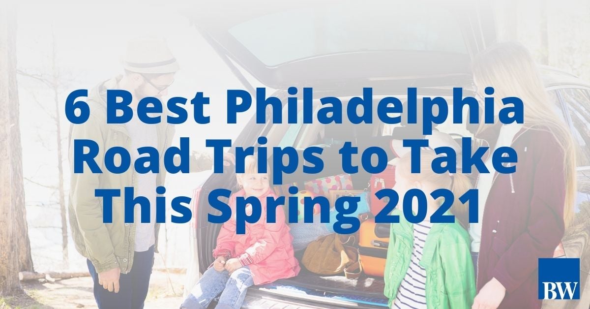 6 Best Philadelphia Road Trips to Take This Spring 2021