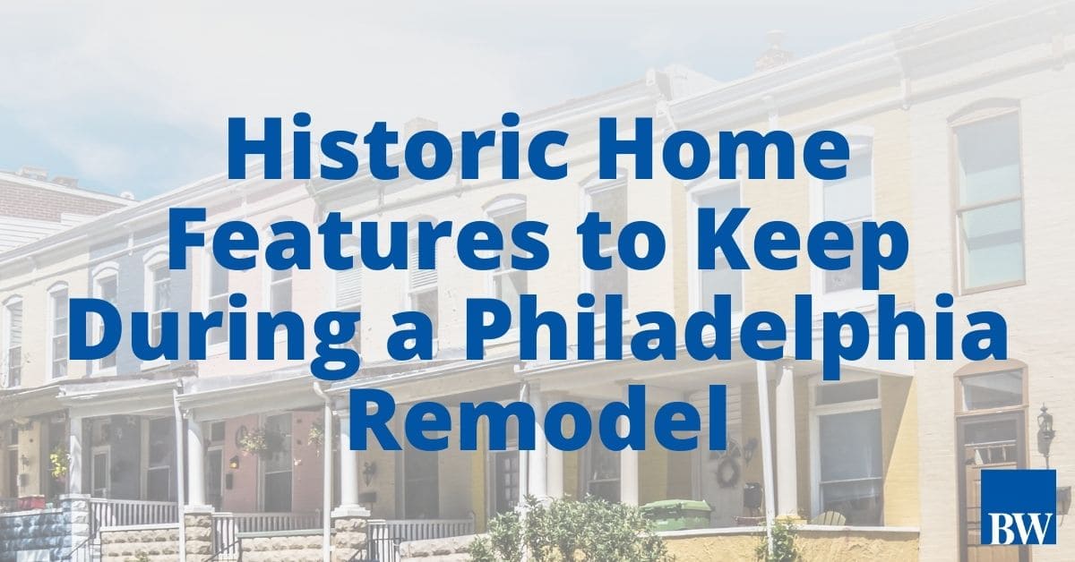 Historic Home Features to Keep During a Philadelphia Remodel