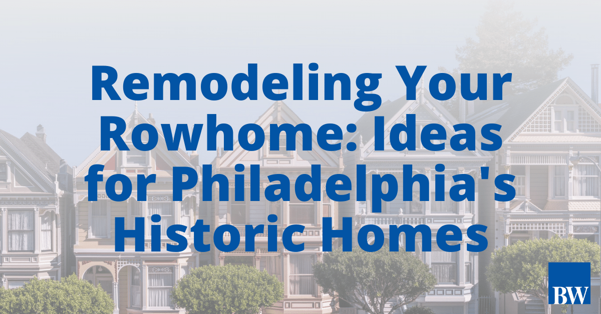 Remodeling Your Rowhome: Ideas for Philadelphia's Historic Homes