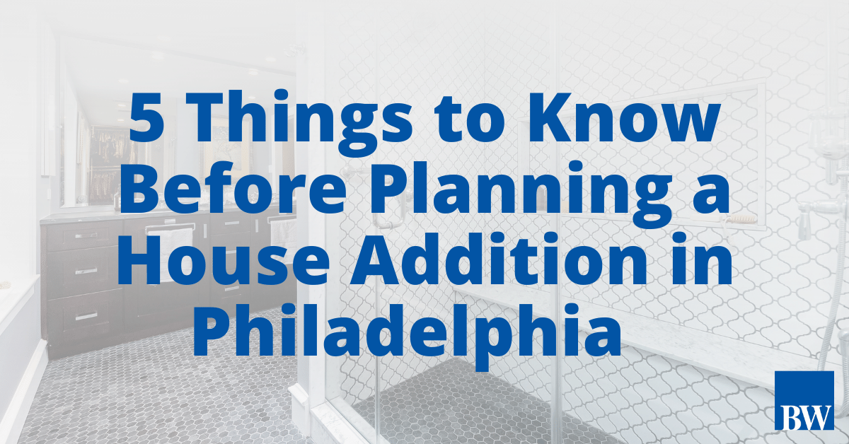 5 Things to Know Before Planning a House Addition in Philadelphia